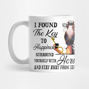 Horse I Found The Key To Happiness Surround Yourself With Horses And Stay Away From Idiots Mug